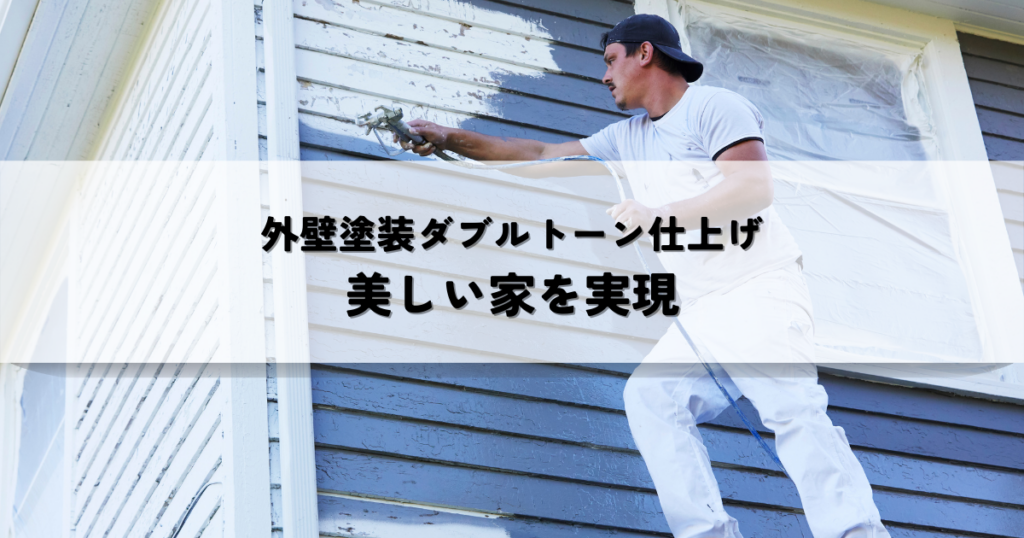 外壁塗装ダブルトーン仕上げとは？美しい家を実現する方法