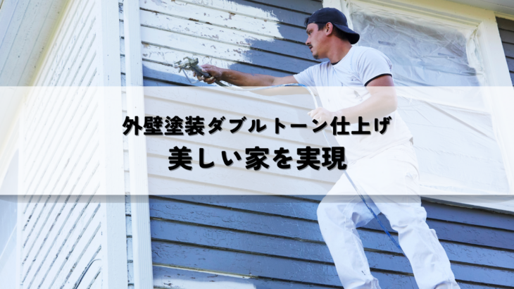 外壁塗装ダブルトーン仕上げとは？美しい家を実現する方法