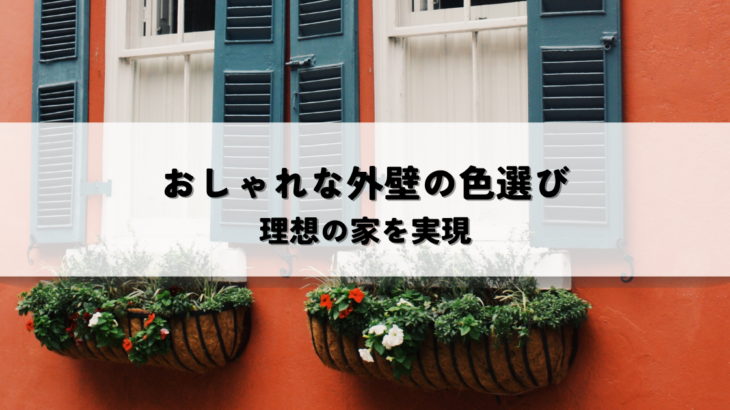 おしゃれな外壁の色選び！デザインとイメージ戦略で理想の家を実現